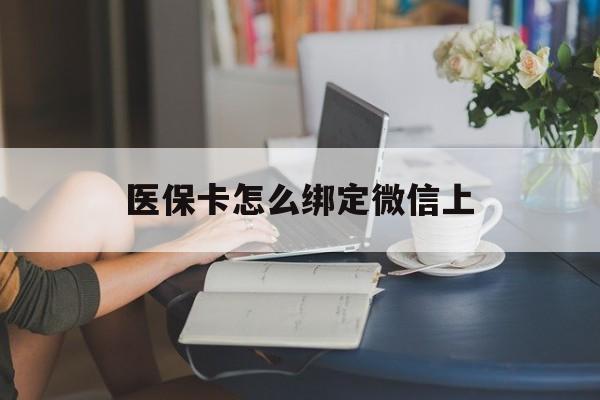 金华最新医保卡怎么绑定微信上方法分析(最方便真实的金华医保卡如何绑定在微信方法)