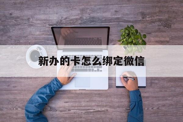 金华最新新办的卡怎么绑定微信方法分析(最方便真实的金华新办的卡怎么注册微信方法)