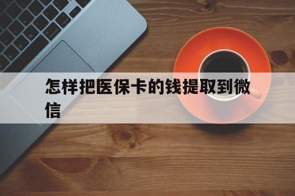 金华最新怎样把医保卡的钱提取到微信方法分析(最方便真实的金华怎样把医保卡的钱提取到微信里方法)