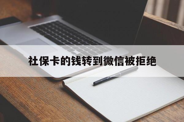 金华最新社保卡的钱转到微信被拒绝方法分析(最方便真实的金华社保卡转进去的钱转不出来了怎么办?方法)