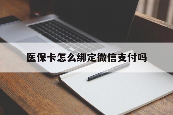 金华最新医保卡怎么绑定微信支付吗方法分析(最方便真实的金华医保卡怎么绑定到微信上方法)