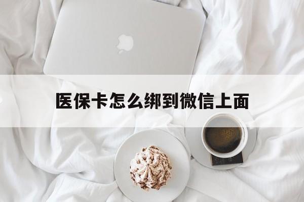 金华最新医保卡怎么绑到微信上面方法分析(最方便真实的金华医保卡怎么与微信绑定方法)